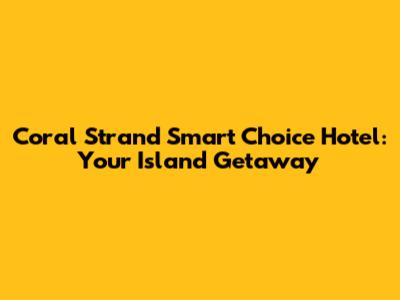 Coral Strand Smart Choice Hotel: Your Island Getaway