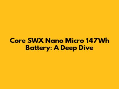 Core SWX Nano Micro 147Wh Battery: A Deep Dive