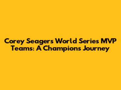 Corey Seager's World Series MVP Teams: A Champion's Journey