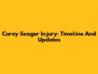 Corey Seager Injury: Timeline And Updates
