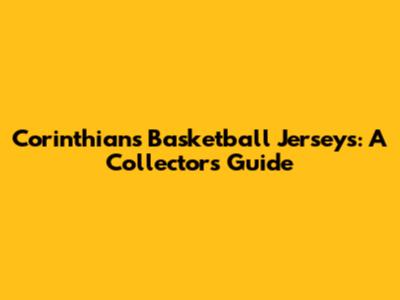 Corinthians Basketball Jerseys: A Collector's Guide