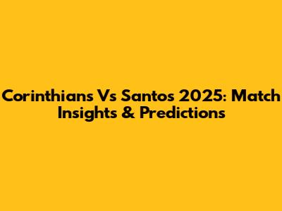 Corinthians Vs Santos 2025: Match Insights & Predictions