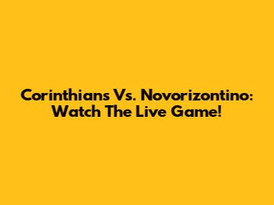 Corinthians Vs. Novorizontino: Watch The Live Game!