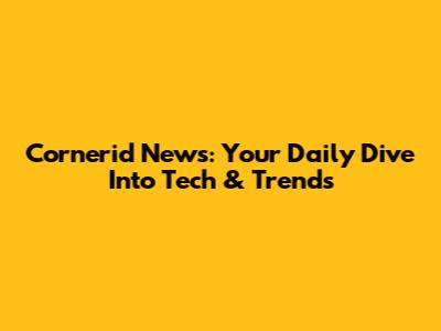 Cornerid News: Your Daily Dive Into Tech & Trends
