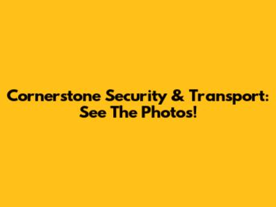 Cornerstone Security & Transport: See The Photos!