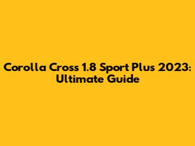 Corolla Cross 1.8 Sport Plus 2023: Ultimate Guide