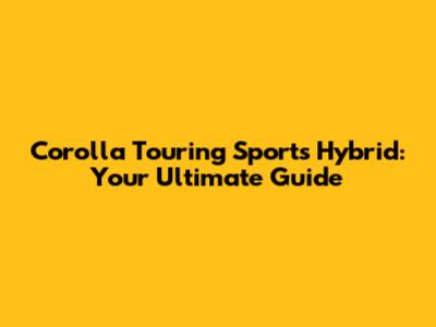 Corolla Touring Sports Hybrid: Your Ultimate Guide