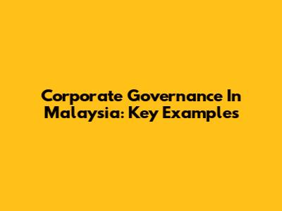 Corporate Governance In Malaysia: Key Examples