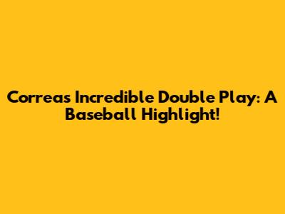 Correa's Incredible Double Play: A Baseball Highlight!