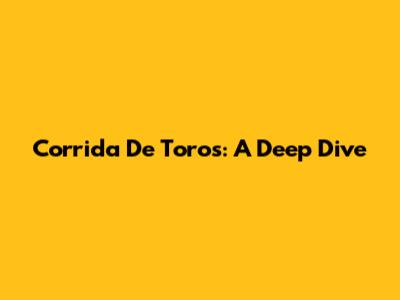 Corrida De Toros: A Deep Dive