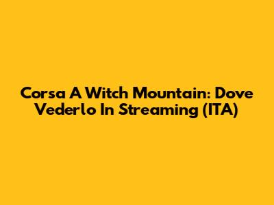 Corsa A Witch Mountain: Dove Vederlo In Streaming (ITA)