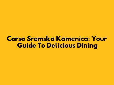 Corso Sremska Kamenica: Your Guide To Delicious Dining