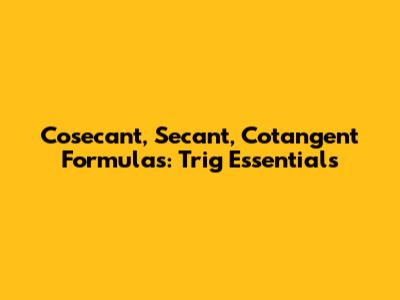 Cosecant, Secant, Cotangent Formulas: Trig Essentials