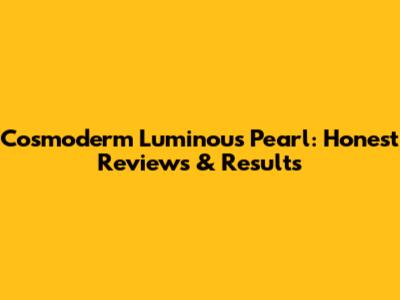 Cosmoderm Luminous Pearl: Honest Reviews & Results