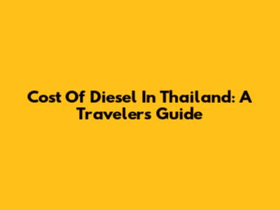 Cost Of Diesel In Thailand: A Traveler's Guide