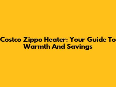 Costco Zippo Heater: Your Guide To Warmth And Savings