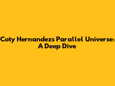 Coty Hernandez's Parallel Universe: A Deep Dive