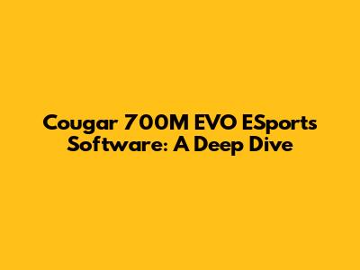 Cougar 700M EVO ESports Software: A Deep Dive