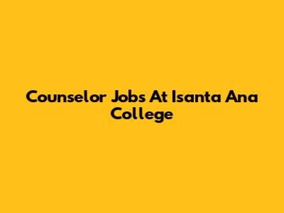 Counselor Jobs At Isanta Ana College