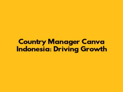 Country Manager Canva Indonesia: Driving Growth