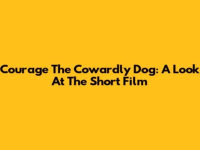 Courage The Cowardly Dog: A Look At The Short Film