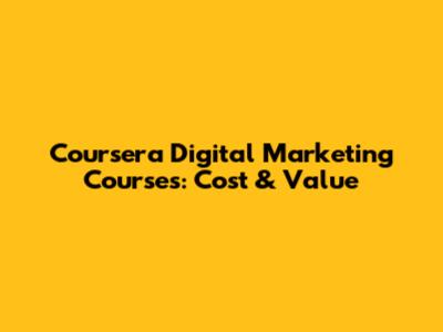 Coursera Digital Marketing Courses: Cost & Value
