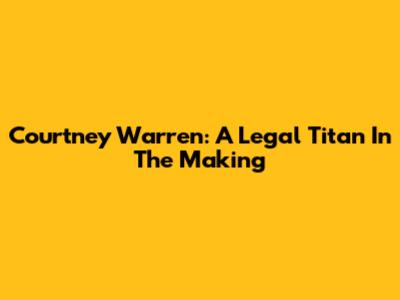 Courtney Warren: A Legal Titan In The Making