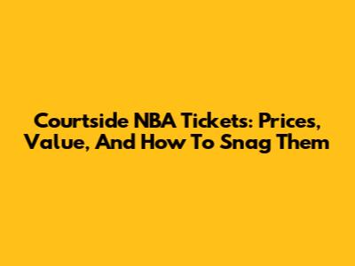 Courtside NBA Tickets: Prices, Value, And How To Snag Them