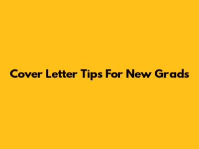 Cover Letter Tips For New Grads