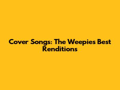 Cover Songs: The Weepies' Best Renditions