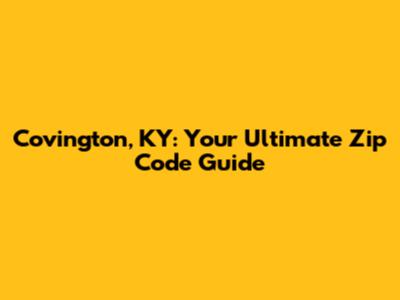 Covington, KY: Your Ultimate Zip Code Guide