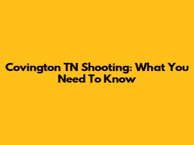 Covington TN Shooting: What You Need To Know
