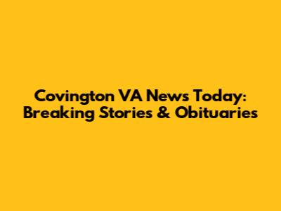 Covington VA News Today: Breaking Stories & Obituaries