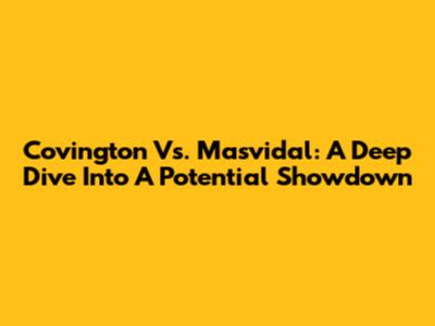 Covington Vs. Masvidal: A Deep Dive Into A Potential Showdown