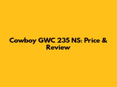 Cowboy GWC 235 NS: Price & Review