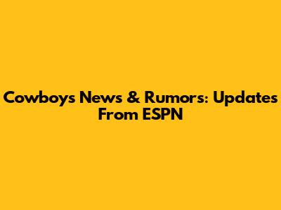 Cowboys News & Rumors: Updates From ESPN