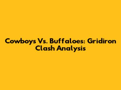 Cowboys Vs. Buffaloes: Gridiron Clash Analysis