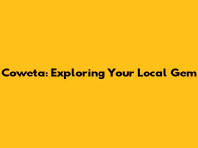 Coweta: Exploring Your Local Gem