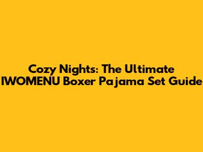 Cozy Nights: The Ultimate IWOMENU Boxer Pajama Set Guide
