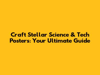Craft Stellar Science & Tech Posters: Your Ultimate Guide