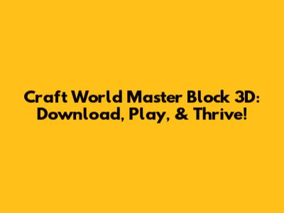 Craft World Master Block 3D: Download, Play, & Thrive!