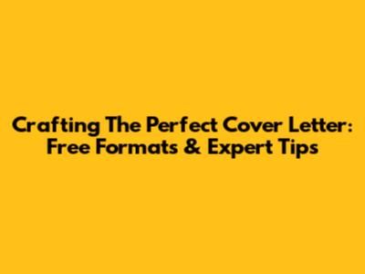 Crafting The Perfect Cover Letter: Free Formats & Expert Tips