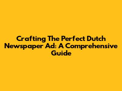 Crafting The Perfect Dutch Newspaper Ad: A Comprehensive Guide