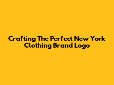 Crafting The Perfect New York Clothing Brand Logo