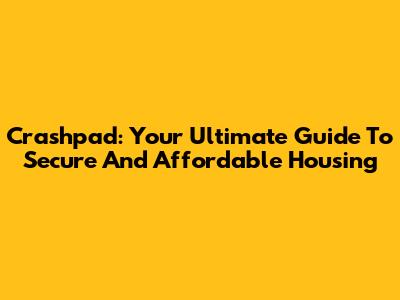 Crashpad: Your Ultimate Guide To Secure And Affordable Housing