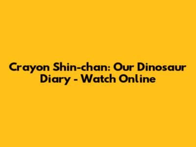 Crayon Shin-chan: Our Dinosaur Diary - Watch Online