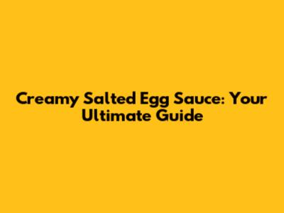 Creamy Salted Egg Sauce: Your Ultimate Guide