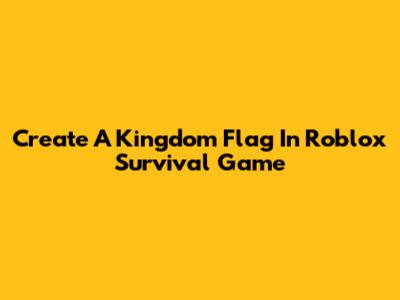 Create A Kingdom Flag In Roblox Survival Game