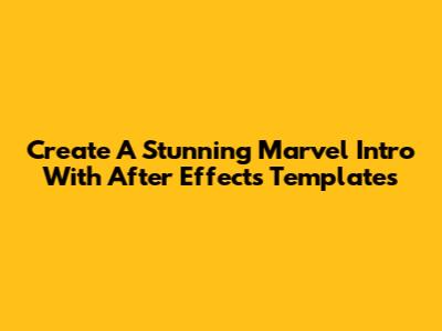 Create A Stunning Marvel Intro With After Effects Templates