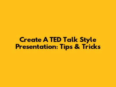 Create A TED Talk Style Presentation: Tips & Tricks